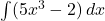 \int (5x^3 - 2) \, dx