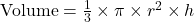 \text{Volume} = \frac{1}{3} \times \pi \times r^2 \times h