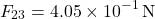 \[ F_{23} = 4.05 \times 10^{-1} \, \text{N} \]