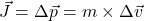 \vec{J} = \Delta \vec{p} = m \times \Delta \vec{v}