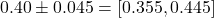 0.40 \pm 0.045 = [0.355, 0.445]