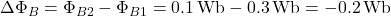 \Delta \Phi_B = \Phi_{B2} - \Phi_{B1} = 0.1 \, \text{Wb} - 0.3 \, \text{Wb} = -0.2 \, \text{Wb}