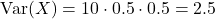 \text{Var}(X) = 10 \cdot 0.5 \cdot 0.5 = 2.5