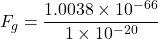 \[ F_g = \frac{1.0038 \times 10^{-66}}{1 \times 10^{-20}} \]