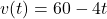 v(t) = 60 - 4t