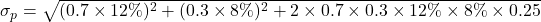 \sigma_p = \sqrt{(0.7 \times 12\%)^2 + (0.3 \times 8\%)^2 + 2 \times 0.7 \times 0.3 \times 12\% \times 8\% \times 0.25}