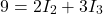 \[ 9 = 2I_2 + 3I_3 \]