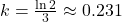 k = \frac{\ln 2}{3} \approx 0.231