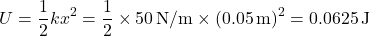 \[ U = \frac{1}{2} k x^2 = \frac{1}{2} \times 50 \, \text{N/m} \times (0.05 \, \text{m})^2 = 0.0625 \, \text{J} \]