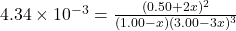 4.34 \times 10^{-3} = \frac{(0.50 + 2x)^2}{(1.00 - x)(3.00 - 3x)^3}