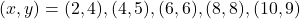 \[(x, y) = (2, 4), (4, 5), (6, 6), (8, 8), (10, 9)\]