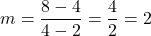 \[m = \frac{8 - 4}{4 - 2} = \frac{4}{2} = 2\]