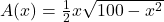 A(x) = \frac{1}{2}x\sqrt{100 - x^2}