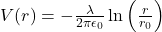 V(r) = -\frac{\lambda}{2\pi\epsilon_{0}} \ln \left( \frac{r}{r_{0}} \right)