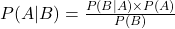 P(A|B) = \frac{P(B|A) \times P(A)}{P(B)}