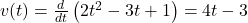 v(t) = \frac{d}{dt}\left(2t^2 - 3t + 1\right) = 4t - 3