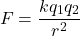 \[ F = \frac{k q_1 q_2}{r^2} \]