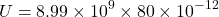 \[ U = 8.99 \times 10^9 \times 80 \times 10^{-12} \]