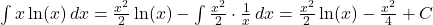 \int x \ln(x) \, dx = \frac{x^2}{2} \ln(x) - \int \frac{x^2}{2} \cdot \frac{1}{x} \, dx = \frac{x^2}{2} \ln(x) - \frac{x^2}{4} + C