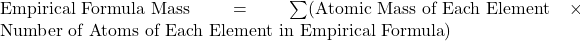 \text{Empirical Formula Mass} = \sum (\text{Atomic Mass of Each Element} \times \text{Number of Atoms of Each Element in Empirical Formula})