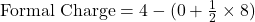 \text{Formal Charge} = 4 - (0 + \frac{1}{2} \times 8)